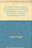 The Upper Thames valley in Gloucestershire and Wiltshire : an archaelogical survey of the river gravels