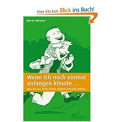 Wenn ich noch einmal anfangen k�nnte... Was ich als Vater heute anders machen w�rde