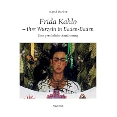 Frida Kahlo - Ihre Wurzeln in Baden-Baden. Eine pers�nliche Ann�herung