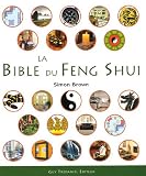 La Bible du Feng Shui : Un guide d�taill� pour am�liorer votre maison, votre sant�, vos finances et votre vie