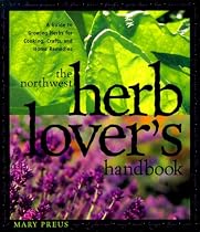 The Northwest Herb Lover's Handbook: A Guide to Growing Herbs for Cooking, Crafts, and Home Remedies