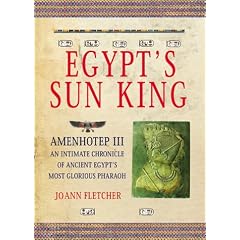 Egypt's Sun King: Amenhotep III - An Intimate Chronicle of Ancient Egypt's Most Glorious Pharoah