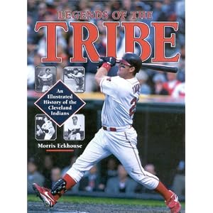 Legends of the Tribe: An Illustrated History of the Cleveland Indians by Morris Eckhouse