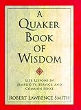 A Quaker Book of Wisdom; Life Lessons in Simplicity, Service, and Common Sense