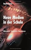 Neue Medien in der Schule: Widersprüche - Perspektiven - Konsequenzen