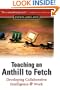 Teaching an Anthill to Fetch: Developing Collaborative Intelligence @ Work
