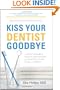 Kiss Your Dentist Goodbye: A Do-It-Yourself Mouth Care System for Healthy, Clean Gums and Teeth