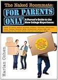 The Naked Roommate: For Parents Only: A Parent's Guide to the New College Experience: Calling, Not Calling, Packing, Preparing, Problems, Roommates, ... Matters when Your Child Goes to College