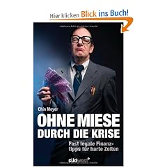 Ohne Miese durch die Krise: Fast legale Finanztipps f�r harte Zeiten -