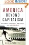 America Beyond Capitalism: Reclaiming Our Wealth, Our Liberty, and Our Democracy