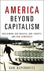 America Beyond Capitalism: Reclaiming our Wealth, Our Liberty, and Our Democracy