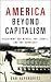 America Beyond Capitalism: Reclaiming Our Wealth, Our Liberty, and Our Democracy