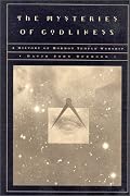 The Mysteries of Godliness: A History of Mormon Temple Worship