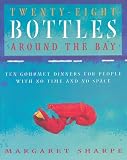 Twenty-Eight Bottles Around the Bay: Ten Gourmet Dinners For People With No Time and No Space