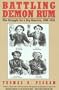 Battling Demon Rum: The Struggle for a Dry America, 1800-1933 (American Ways Series)