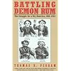 Battling Demon Rum: The Struggle for a Dry America, 1800-1933 (American Ways Series)