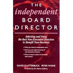 Independent Board Director: Selecting and Using the Best Non-Executive Directors to Benefit Your Business