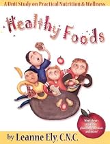 Healthy Foods: A Unit Study on Practical Nutrition & Wellness