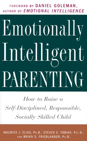 Emotionally Intelligent Parenting: How to Raise a Self-Disciplined, Responsible, Socially Skilled Child