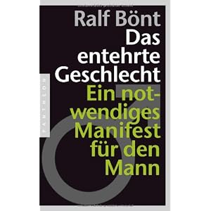Das entehrte Geschlecht: Ein notwendiges Manifest für den Mann