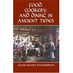 Food, Cookery, and Dining in Ancient Times: Alexis Soyer's Pantropheon (Dover Cookbook Series)