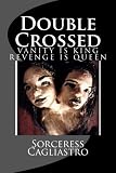 Double Crossed: Vanity is King, Revenge is Queen by Sorceress Cagliastro (2016-03-30)