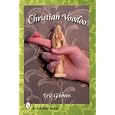 Christian Voodoo: A Guide to Luck, Omens, Recipes for Homemade Miracles, and Exorcism by  Eric Gibbons
