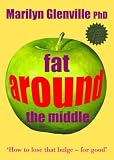Fat Around the Middle: How to Lose That Bulge - For Good