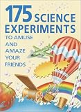 175 Science Experiments to Amuse and Amaze Your Friends