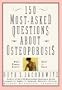 150 Most-Asked Questions About Osteoporosis: What Women Really Want to Know