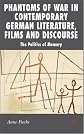 Phantoms of War in Contemporary German Literature, Films and Discourse: The Politics of Memory (New Perspectives in German Studies)