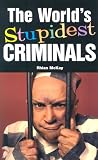 The World`s Stupidest Criminals (The World`s Stupidest)