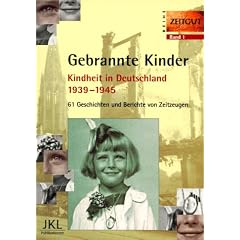 Gebrannte Kinder: Kindheit in Deutschland, 1939-1945 : 61 Geschichten und Berichte von Zeitzeugen (Reihe Zeitgut) (German Edition)