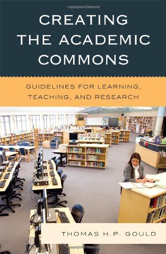 Creating the Academic Commons: Guidelines for Learning, Teaching, and Research, by Thomas H. P. Gould