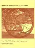 Doing Business in the Adirondacks: True Tales of the Bizarre and Supernatural