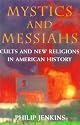 Mystics and Messiahs: Cults and New Religions in American History