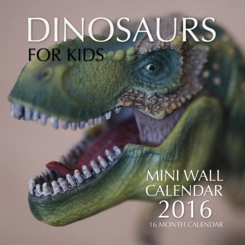 Dinosaurs for Kids Mini Wall Calendar 2016: 16 Month Calendar
