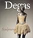 Degas Sculptures: Catalogue Raisonn&eacute; of the Bronzes