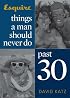 Things a Man Should Never Do Past 30 (Esquire Books (Hearst))