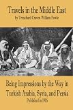Travels in the Middle East, Being Ipressions by the way in Turkish Arabia, Syria, and Persia (With Photographs))