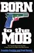 Born to the Mob: The True-Life Story of the Only Man to Work for All Five of New York's Mafia Families