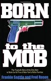 Born to the Mob: The True-Life Story of the Only Man to Work for All Five of New Yorks Mafia Families