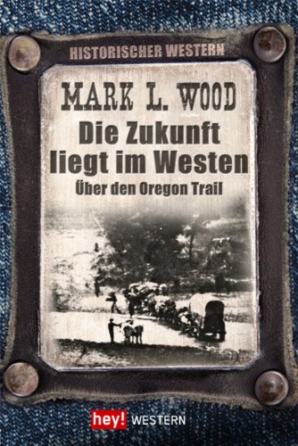 Die Zukunft liegt im Westen: Über den Oregon Trail (Historische Western) (German Edition)