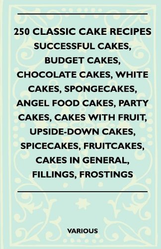 250 Classic Cake Recipes - Successful Cakes, Budget Cakes, Chocolate Cakes, White Cakes, Spongecakes, Angel Food Cakes, Party Cakes, Cakes With Fruit, . Cakes In General, Fillings, Frostings