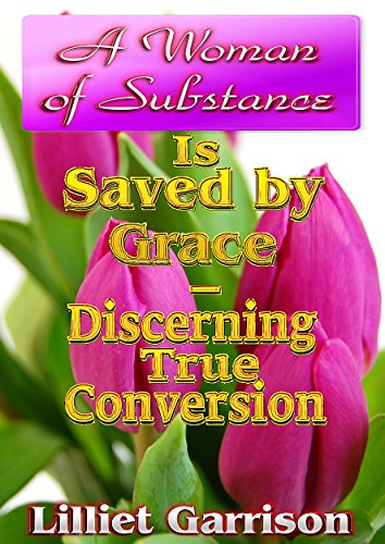 A Woman of Substance: Is Saved by Grace - Discerning True Conversion (Vol. 3)