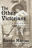The Other Victorians: A Study of Sexuality and Pornography in Mid-nineteenth-century England
