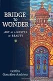 Bridge to wonder : art as a gospel of beauty