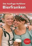 Der Ausflugs-Verf&uuml;hrer Bierfranken: 30 Touren f&uuml;r Genie&szlig;er - Veit Bronnenmeyer, Reinhard Weirauch