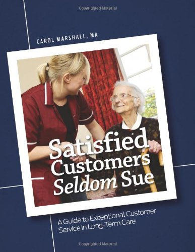 Satisfied Customers Seldom Sue: A Guide to Exceptional Customer Service in Long-Term Care