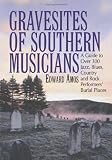 Gravesites of Southern Musicians: A Guide to over 300 Jazz, Blues, Country and Rock Performers Burial Places